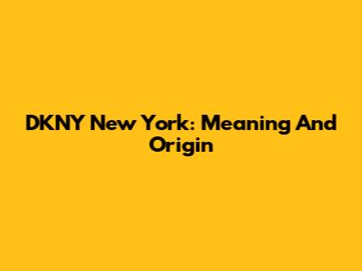 DKNY New York: Meaning And Origin