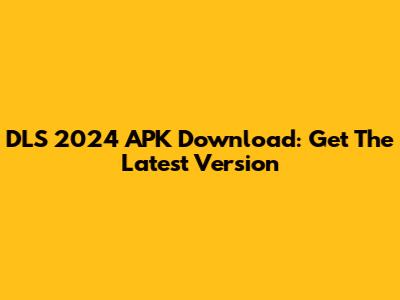 DLS 2024 APK Download: Get The Latest Version