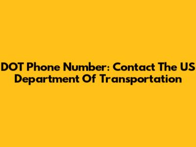 DOT Phone Number: Contact The US Department Of Transportation
