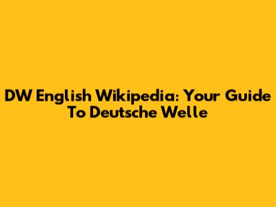 DW English Wikipedia: Your Guide To Deutsche Welle