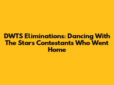 DWTS Eliminations: Dancing With The Stars Contestants Who Went Home