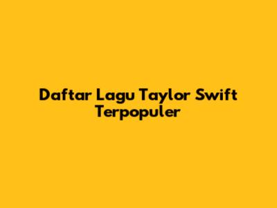 Daftar Lagu Taylor Swift Terpopuler