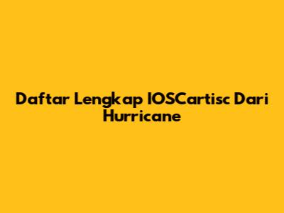 Daftar Lengkap IOSCartisc Dari Hurricane