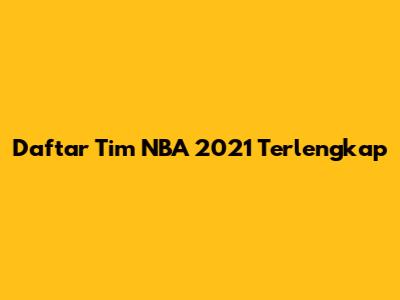 Daftar Tim NBA 2021 Terlengkap