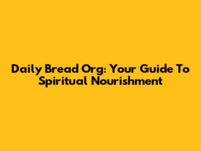 Daily Bread Org: Your Guide To Spiritual Nourishment