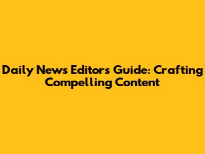 Daily News Editor's Guide: Crafting Compelling Content