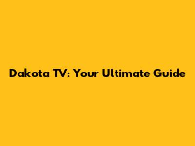 Dakota TV: Your Ultimate Guide