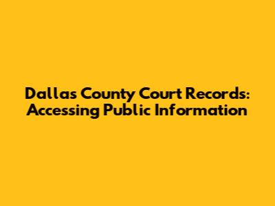 Dallas County Court Records: Accessing Public Information