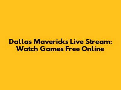Dallas Mavericks Live Stream: Watch Games Free Online