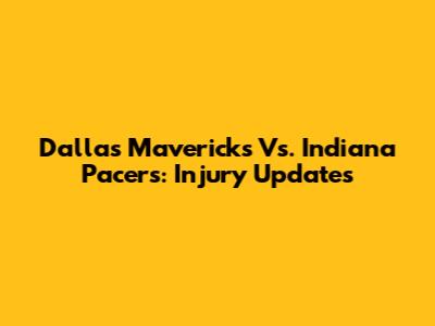 Dallas Mavericks Vs. Indiana Pacers: Injury Updates