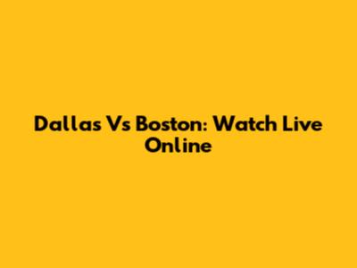 Dallas Vs Boston: Watch Live Online