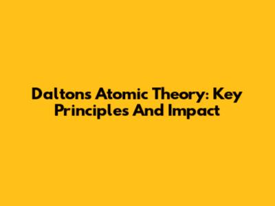 Dalton's Atomic Theory: Key Principles And Impact