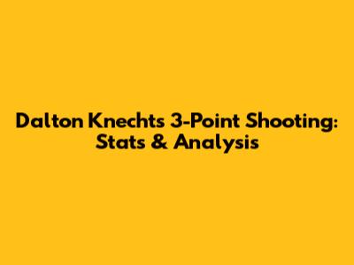 Dalton Knecht's 3-Point Shooting: Stats & Analysis