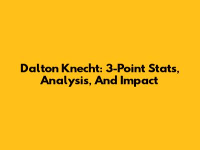 Dalton Knecht: 3-Point Stats, Analysis, And Impact