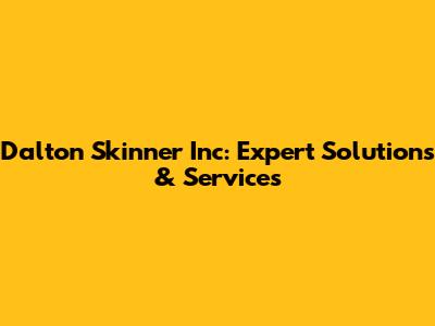 Dalton Skinner Inc: Expert Solutions & Services