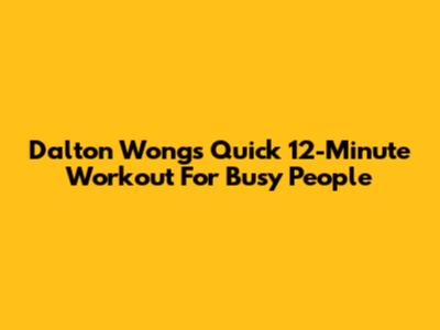 Dalton Wong's Quick 12-Minute Workout For Busy People