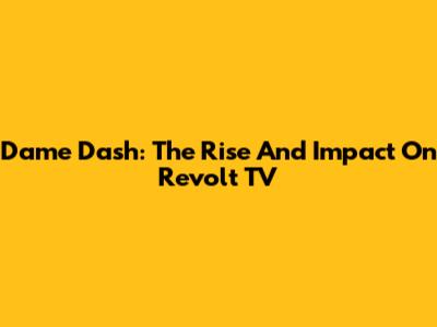 Dame Dash: The Rise And Impact On Revolt TV