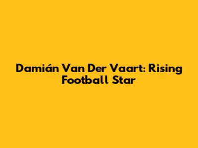 Damián Van Der Vaart: Rising Football Star
