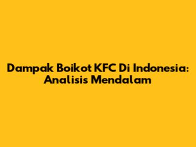 Dampak Boikot KFC Di Indonesia: Analisis Mendalam