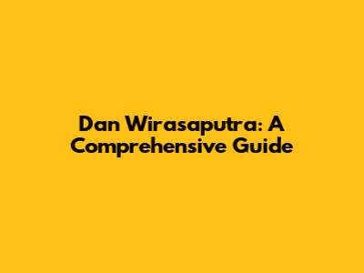 Dan Wirasaputra: A Comprehensive Guide