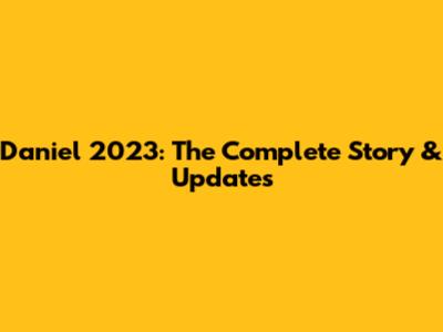 Daniel 2023: The Complete Story & Updates