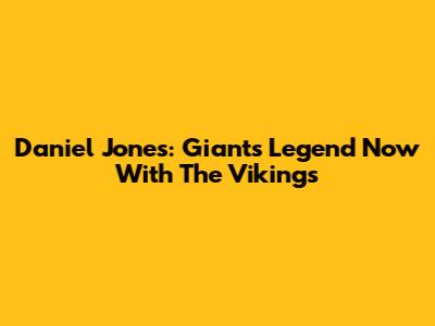 Daniel Jones: Giants Legend Now With The Vikings