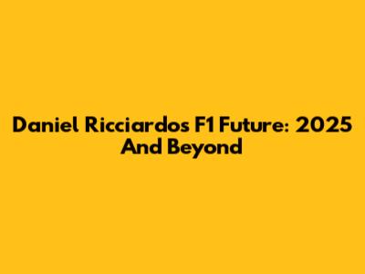 Daniel Ricciardo's F1 Future: 2025 And Beyond