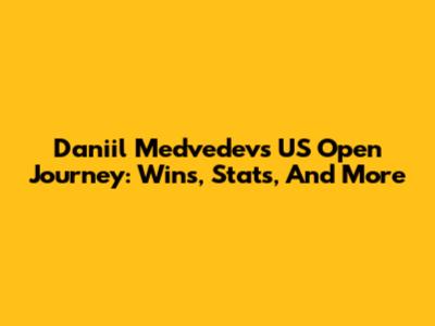 Daniil Medvedev's US Open Journey: Wins, Stats, And More