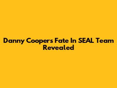 Danny Cooper's Fate In SEAL Team Revealed
