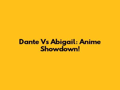 Dante Vs Abigail: Anime Showdown!
