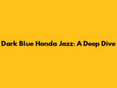 Dark Blue Honda Jazz: A Deep Dive