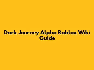 Dark Journey Alpha Roblox Wiki Guide