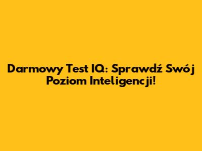 Darmowy Test IQ: Sprawdź Swój Poziom Inteligencji!