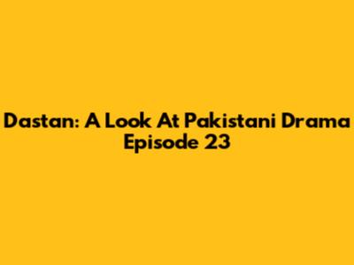 Dastan: A Look At Pakistani Drama Episode 23