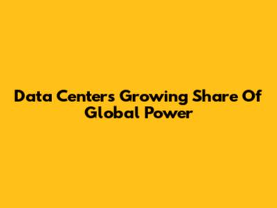 Data Centers' Growing Share Of Global Power