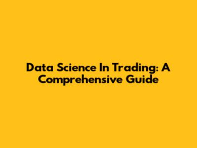 Data Science In Trading: A Comprehensive Guide