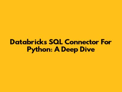 Databricks SQL Connector For Python: A Deep Dive