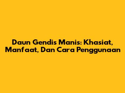 Daun Gendis Manis: Khasiat, Manfaat, Dan Cara Penggunaan
