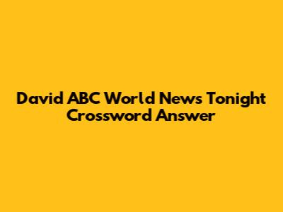 David ABC World News Tonight Crossword Answer