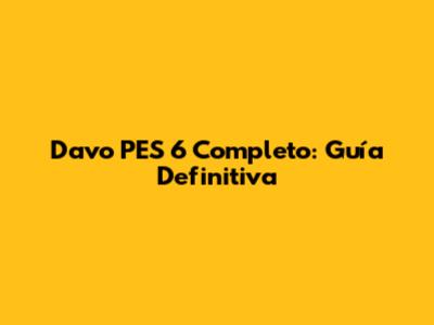 Davo PES 6 Completo: Guía Definitiva