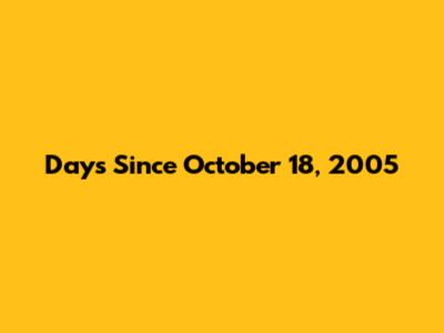 Days Since October 18, 2005