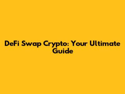 DeFi Swap Crypto: Your Ultimate Guide