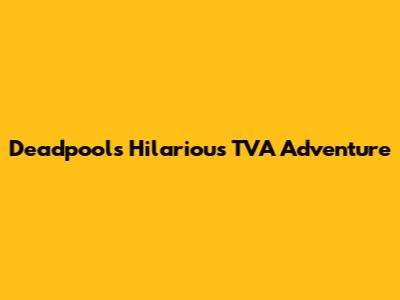 Deadpool's Hilarious TVA Adventure