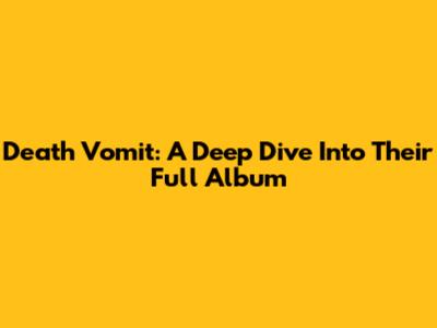 Death Vomit: A Deep Dive Into Their Full Album