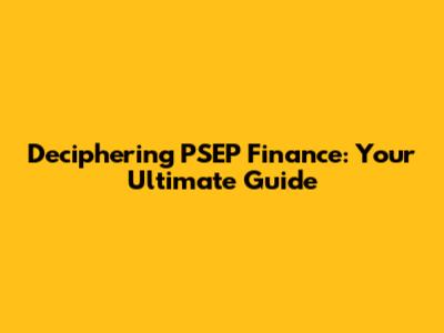 Deciphering PSEP Finance: Your Ultimate Guide