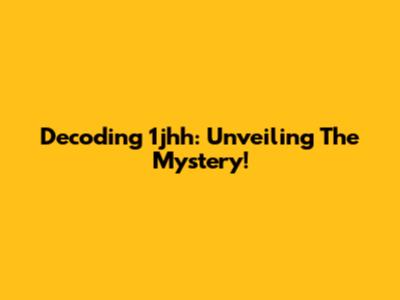 Decoding 1jhh: Unveiling The Mystery!