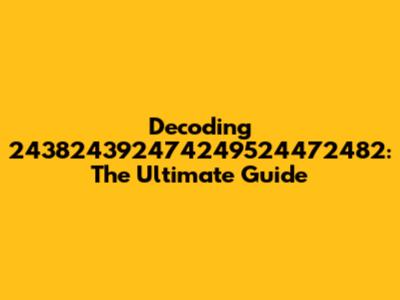 Decoding 243824392474249524472482: The Ultimate Guide