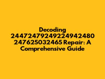 Decoding 24472479249224942480 247625032465 Repair: A Comprehensive Guide