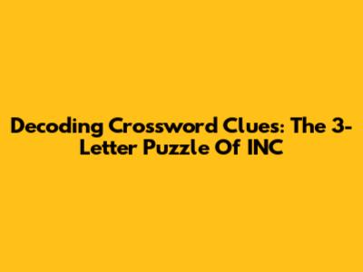 Decoding Crossword Clues: The 3-Letter Puzzle Of 'INC'