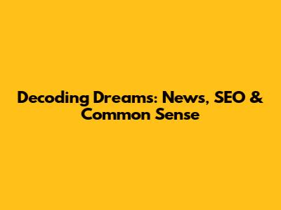 Decoding Dreams: News, SEO & Common Sense